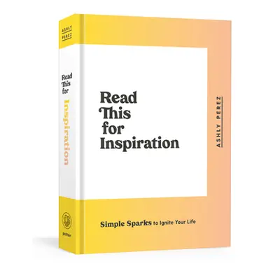 "Read This for Inspiration: Simple Sparks to Ignite Your Life" - "" ("Perez Ashly")(Pevná vazba)