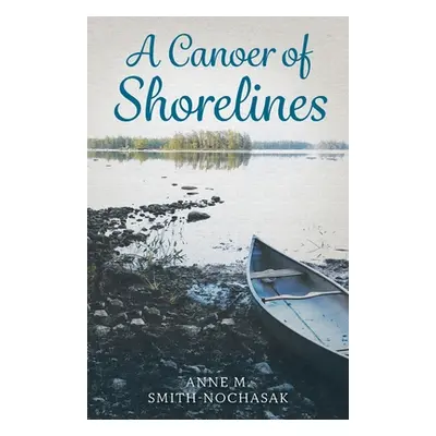 "A Canoer of Shorelines" - "" ("Smith-Nochasak Anne M.")(Paperback)