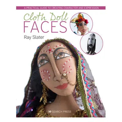 "Cloth Doll Faces: A Practical Guide to Creating Character and Expression" - "" ("Slater Ray")(P