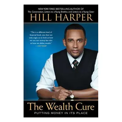 "The Wealth Cure: Putting Money in Its Place" - "" ("Harper Hill")(Paperback)