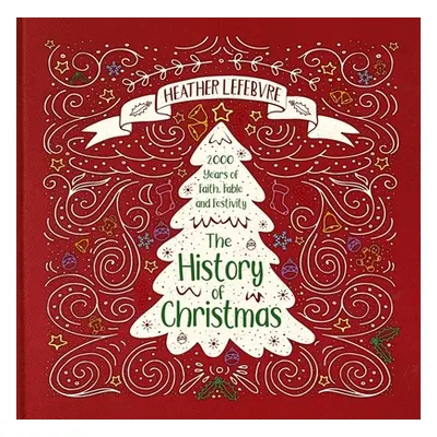 "The History of Christmas: 2,000 Years of Faith, Fable, and Festivity" - "" ("Lefebvre Heather")