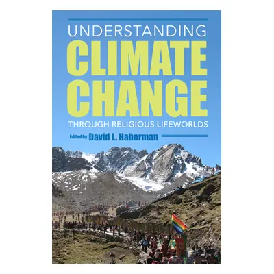 "Understanding Climate Change Through Religious Lifeworlds" - "" ("Haberman David L.")(Paperback