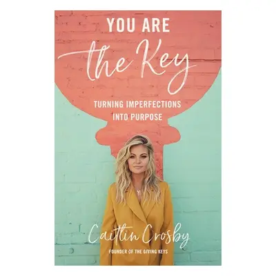 "You Are the Key: Turning Imperfections Into Purpose" - "" ("Crosby Caitlin")(Pevná vazba)