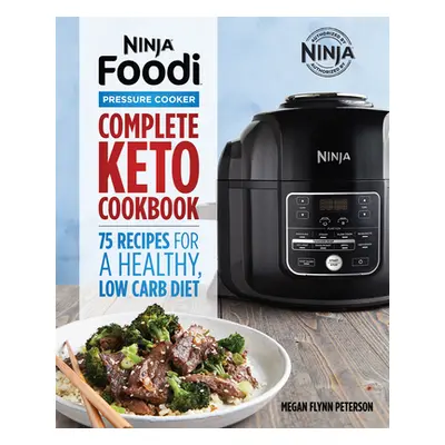 "Ninja Foodi Pressure Cooker: Complete Keto Cookbook: 75 Recipes for a Healthy, Low Carb Diet" -