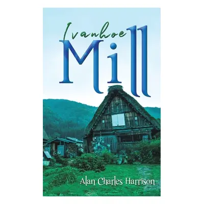 "Ivanhoe Mill" - "" ("Harrison Alan Charles")(Paperback)