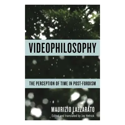 "Videophilosophy: The Perception of Time in Post-Fordism" - "" ("Lazzarato Maurizio")(Paperback)