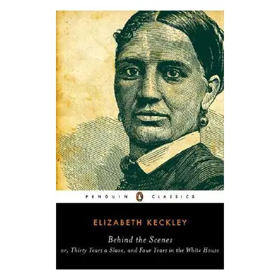 "Behind the Scenes: Or, Thirty Years a Slave, and Four Years in the White House" - "" ("Keckley 