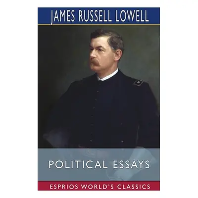 "Political Essays (Esprios Classics)" - "" ("Lowell James Russell")(Paperback)