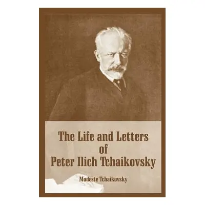 "The Life and Letters of Peter Ilich Tchaikovsky" - "" ("Tchaikovsky Modeste")(Paperback)