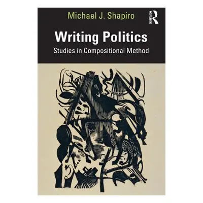 "Writing Politics: Studies in Compositional Method" - "" ("Shapiro Michael J.")(Paperback)