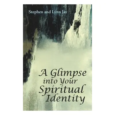 "A Glimpse into Your Spiritual Identity" - "" ("Jay Stephen And Lynn")(Paperback)