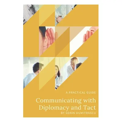 "Communicating with Diplomacy and Tact: A practical guide" - "" ("Dumitrascu Sorin")(Paperback)