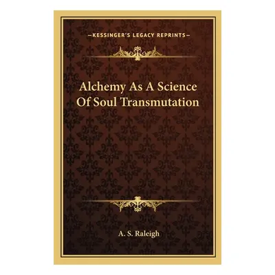 "Alchemy as a Science of Soul Transmutation" - "" ("Raleigh A. S.")(Paperback)