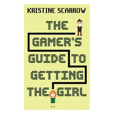 "The Gamer's Guide to Getting the Girl" - "" ("Scarrow Kristine")(Paperback)