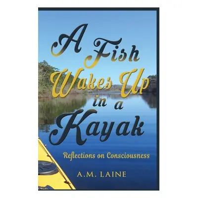 "A Fish Wakes Up in a Kayak" - "" ("Laine A. M.")(Pevná vazba)