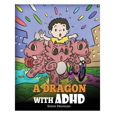 "A Dragon With ADHD: A Children's Story About ADHD. A Cute Book to Help Kids Get Organized, Focu