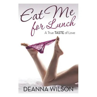 "Eat Me For Lunch: A True Taste of Love" - "" ("Wilson Deanna")(Paperback)