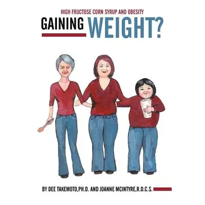 "Gaining Weight?: High Fructose Corn Syrup and Obesity" - "" ("Takemoto Ph. D. Dee")(Paperback)