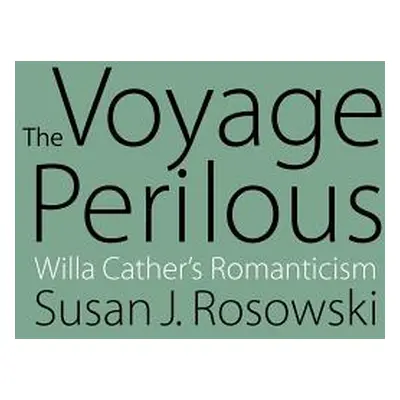 "The Voyage Perilous: Willa Cather's Romanticism" - "" ("Rosowski Susan J.")(Paperback)