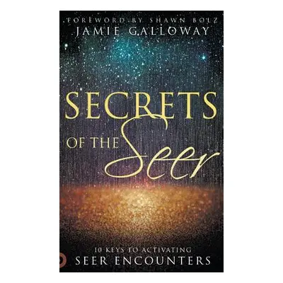 "Secrets of the Seer: 10 Keys to Activating Seer Encounters" - "" ("Galloway Jamie")(Pevná vazba