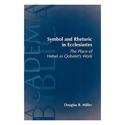 "Symbol and Rhetoric in Ecclesiastes: The Place of Hebel in Qohelet's Work" - "" ("Miller Dougla