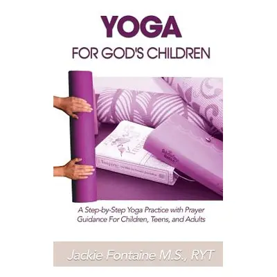 "Yoga for God's Children: A Step-by-Step Yoga Practice with Prayer Guidance For Children, Teens,