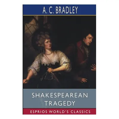 "Shakespearean Tragedy (Esprios Classics)" - "" ("Bradley A. C.")(Paperback)