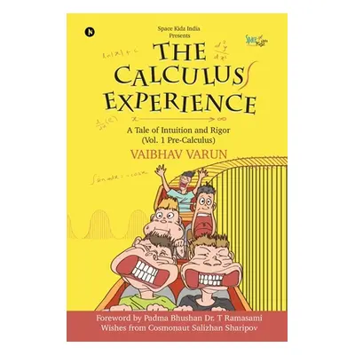 "The Calculus Experience: A tale of Intuition and Rigor (Vol. 1 Pre-Calculus)" - "" ("Vaibhav Va