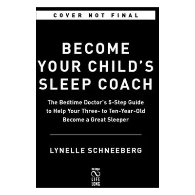 "Become Your Child's Sleep Coach: The Bedtime Doctor's 5-Step Guide, Ages 3-10" - "" ("Schneeber