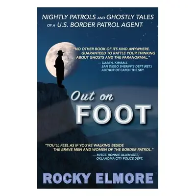 "Out on Foot: Nightly Patrols and Ghostly Tales of a U.S. Border Patrol Agent" - "" ("Elmore Roc