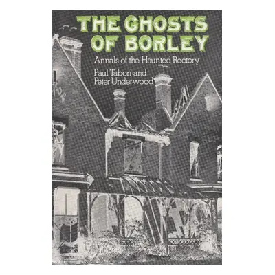 "The Ghosts of Borley: Annals of the Haunted Rectory" - "" ("Tabori Paul")(Paperback)