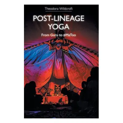 "Post-Lineage Yoga: From Guru to #Metoo" - "" ("Wildcroft Theodora")(Pevná vazba)