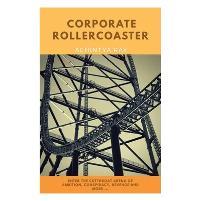 "Corporate Roller Coaster: A Story of Ambition, Rivalry, Conspiracy, Revenge, and More ...." - "