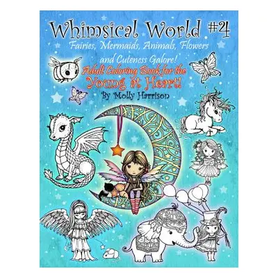 "Whimsical World #4 - Fairies, Mermaids, Animals, Flowers and Cuteness Galore!: Fantasy themed A