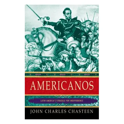 "Americanos: Latin America's Struggle for Independence" - "" ("Chasteen John Charles")(Paperback