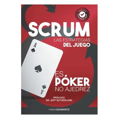 "Scrum Las Estrategias del Juego: Es Pker, No Ajedrez" - "" ("Schwartz Fabian")(Pevná vazba)