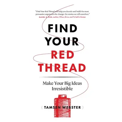 "Find Your Red Thread: Make Your Big Ideas Irresistible" - "" ("Webster Tamsen")(Paperback)