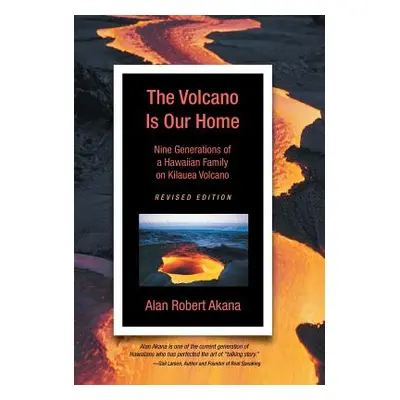 "The Volcano Is Our Home: Nine Generations of a Hawaiian Family on Kilauea Volcano" - "" ("Akana