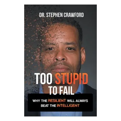 "Too Stupid to Fail: Why the Resilient Will Always Beat the Intelligent" - "" ("Crawford Stephen