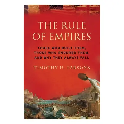 "Rule of Empires: Those Who Built Them, Those Who Endured Them, and Why They Always Fall" - "" (