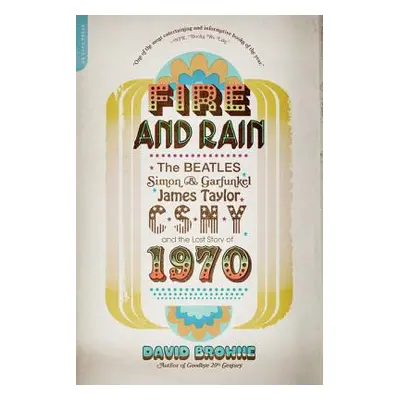 "Fire and Rain: The Beatles, Simon and Garfunkel, James Taylor, Csny, and the Lost Story of 1970