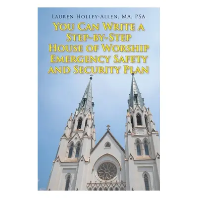 "You Can Write a Step-by-Step House of Worship Emergency Safety and Security Plan" - "" ("Holley