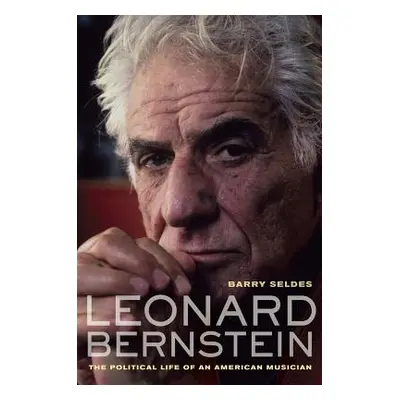 "Leonard Bernstein: The Political Life of an American Musician" - "" ("Seldes Barry")(Pevná vazb