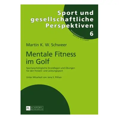 "Mentale Fitness Im Golf: Sportpsychologische Grundlagen Und Uebungen Fuer Den Freizeit- Und Lei