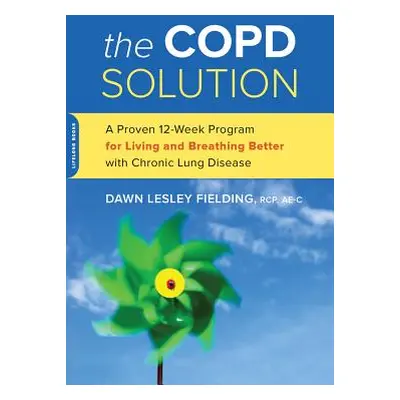 "The Copd Solution: A Proven 10-Week Program for Living and Breathing Better with Chronic Lung D