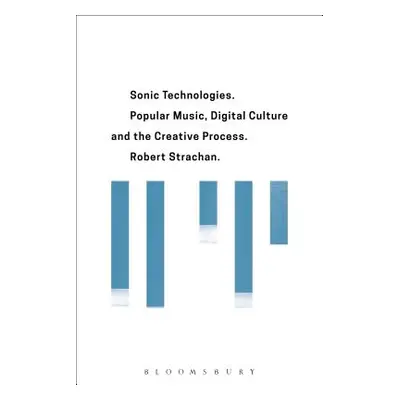 "Sonic Technologies: Popular Music, Digital Culture and the Creative Process" - "" ("Strachan Ro