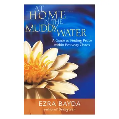 "At Home in the Muddy Water: A Guide to Finding Peace Within Everyday Chaos" - "" ("Bayda Ezra")