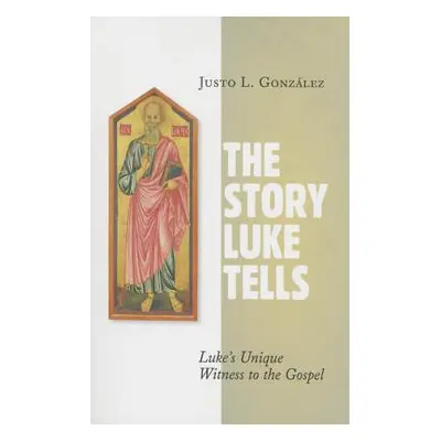 "The Story Luke Tells: Luke's Unique Witness to the Gospel" - "" ("Gonzlez Justo L.")(Paperback)