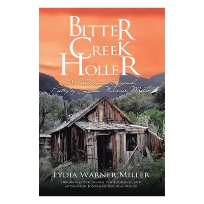 "Bitter Creek Holler: A Collection of Original Poetry by Lydia Warner Miller" - "" ("Miller Lydi