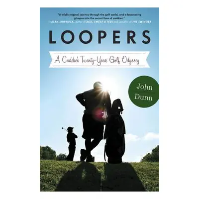 "Loopers: A Caddie's Twenty-Year Golf Odyssey" - "" ("Dunn John")(Paperback)